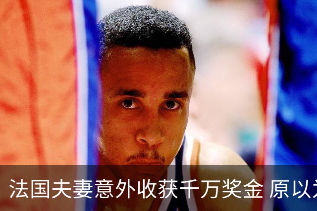 法国夫妻意外收获千万奖金 原以为仅中小奖